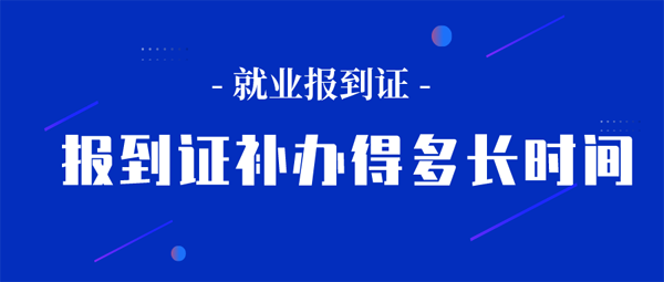 报到证补办得多长时间？流程麻烦吗？