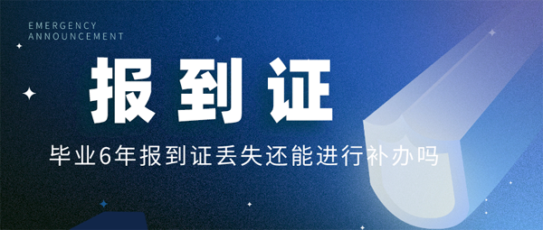 毕业6年报到证丢失还能进行补办吗？