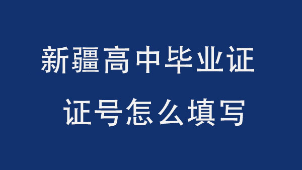 新疆高中毕业证证号怎么填写？