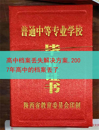 高中档案丢失解决方案,2007年高中的档案丢了