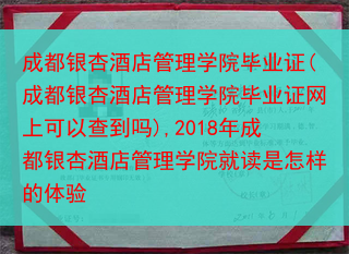 成都银杏酒店管理学院毕业证(成都银杏酒店管理学院毕业证网上可以查到吗),2018年成都银杏酒店管理学···