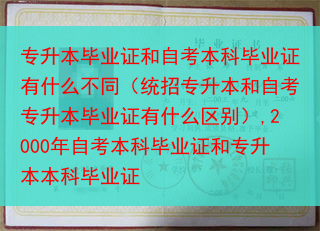 专升本毕业证和自考本科毕业证有什么不同（统招专升本和自考专升本毕业证有什么区别）,2000年自考本科···