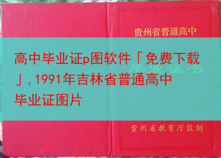 高中毕业证p图软件「免费下载」,1991年吉林省普通高中毕业证图片