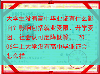 大学生没有高中毕业证有什么影响？影响包括就业受限、升学受阻、社会认可度降低等。,2006年上大学没有···