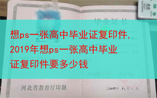 想ps一张高中毕业证复印件,2019年想ps一张高中毕业证复印件要多少钱