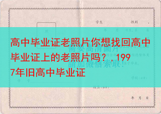 高中毕业证老照片你想找回高中毕业证上的老照片吗？,1997年旧高中毕业证