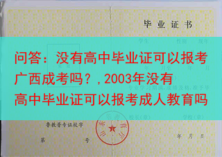 问答：没有高中毕业证可以报考广西成考吗？,2003年没有高中毕业证可以报考成人教育吗