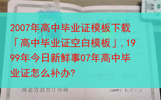 2007年高中毕业证模板下载「高中毕业证空白模板」,1999年今日新鲜事07年高中毕业证怎么补办?