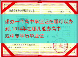 想办一个高中毕业证在哪可以办到,2014年在哪儿能办高中或中专学历毕业证